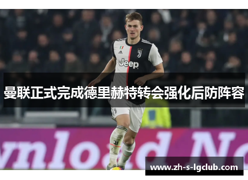曼联正式完成德里赫特转会强化后防阵容